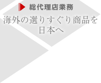 【総代理店業務】海外の選りすぐり商品を日本へ